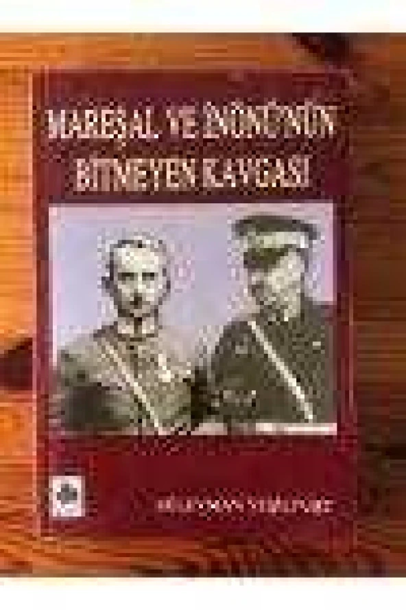 MAREŞAL VE İNÖNÜ'NÜN BİTMEYEN KAVGASI