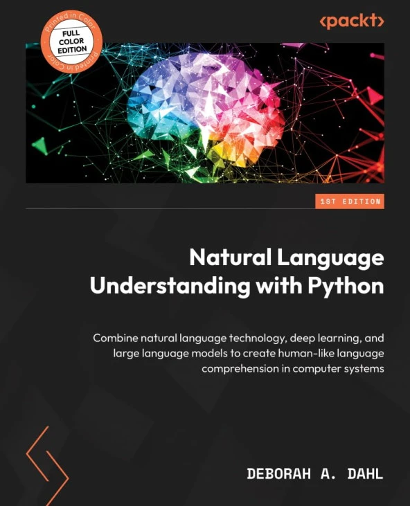 Natural Language Understanding with Python: Combine natural language technology, deep learning, and large language models to create human-like language comprehension in computer systems Deborah A. Dahl ürün görseli 1