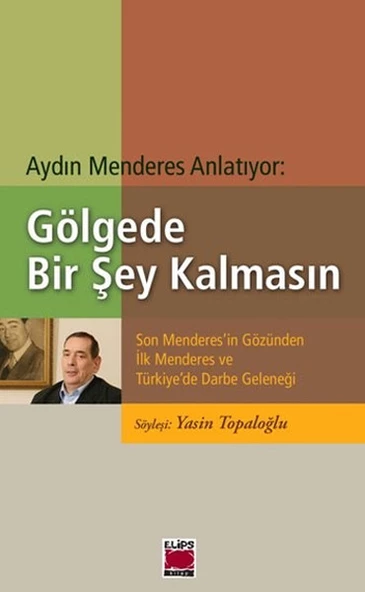 Gölgede Bir Şey Kalmasın  Son Menderes'in Gözünden İlk Menderes ve Türkiye'de Darbe Geleneği