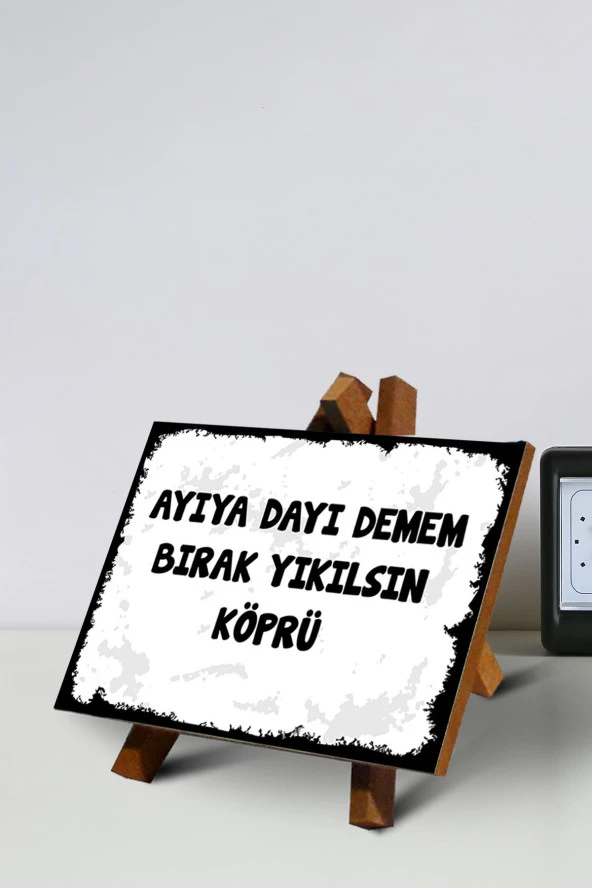 MASA ÜSTÜ TABLO AYIYA DAYI DEMEM, BIRAK TIKILSIN KÖPRÜ 13X13 CM