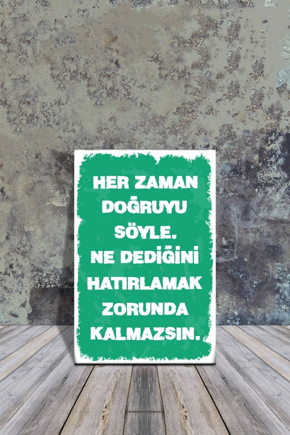 AHŞAP POSTER HER ZAMAN DOĞRUYU SÖYLE, NE DEDİĞİNİ HATIRLAMAK ZORUNDA KALMAZSIN 20X30 CM