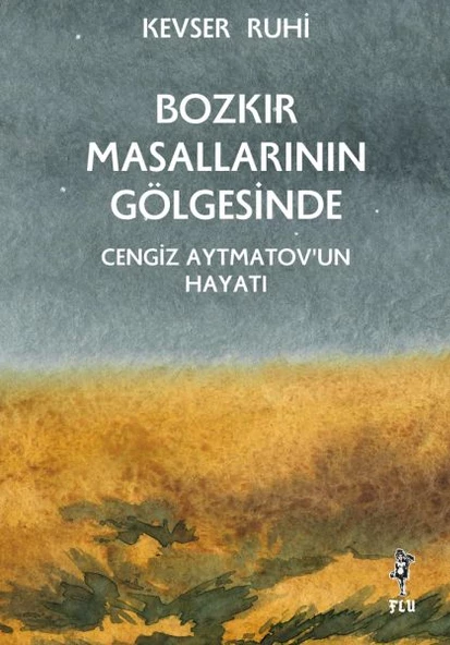 Bozkır Masallarının Gölgesinde - Cengiz Aytmatov un Hayatı