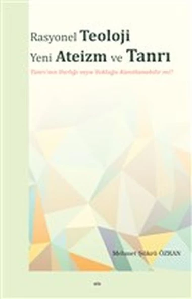 Rasyonel Teoloji Yeni Ateizm ve Tanrı - Tanrı'nın Varlığı veya Yokluğu Kanıtlanabilir mi?