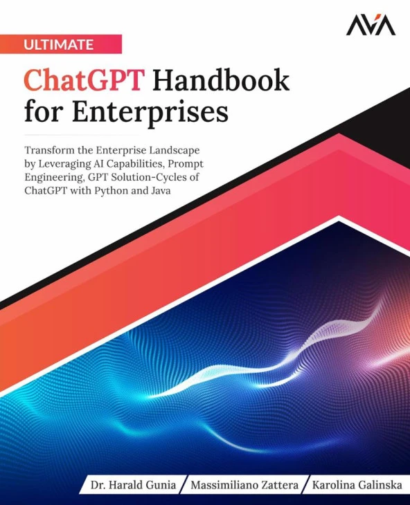 Ultimate ChatGPT Handbook for Enterprises: Transform the Enterprise Landscape by Leveraging AI Capabilities, Prompt Engineering, GPT Solution-Cycles of ChatGPT with Python and Java (English Edition) Gunia Zattera