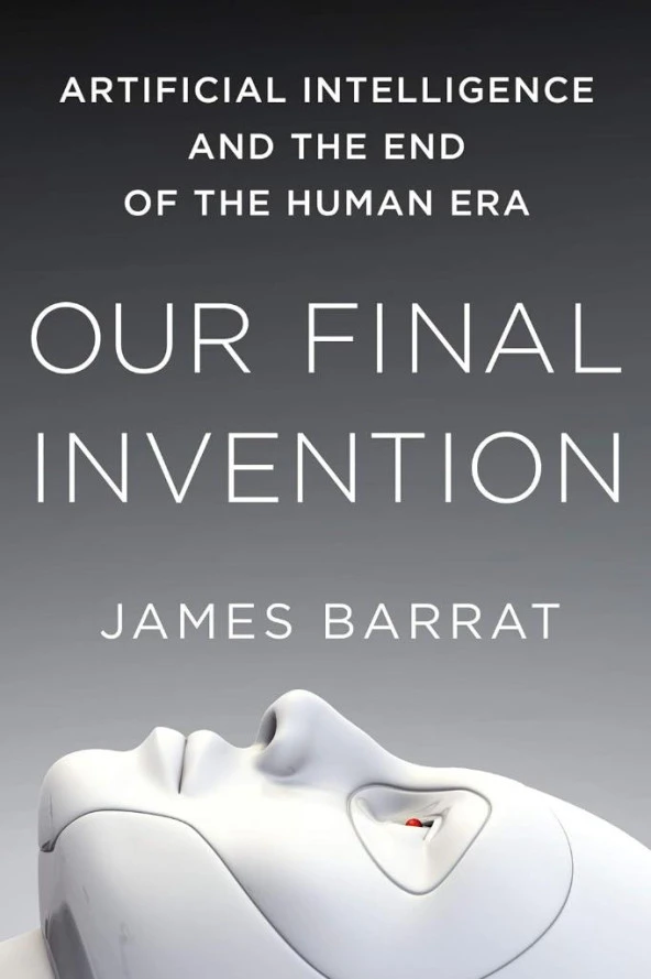 Our Final Invention: Artificial Intelligence and the End of the Human Era James Barrat