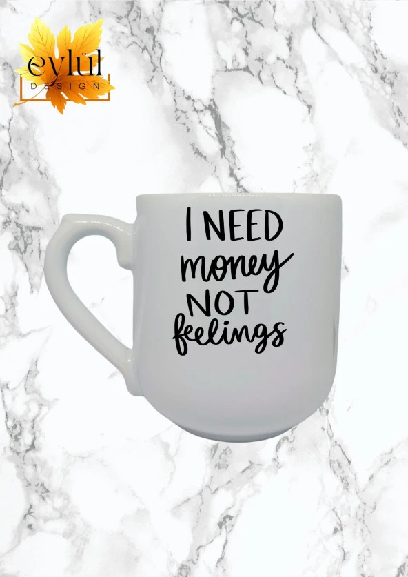I Need Money Not Feelings Yazılı Özel Tasarım Baskılı Lüks Oval Kupa Bardak-Kahve Bardak