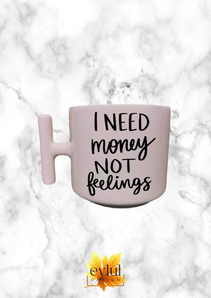 Krem Rengi T Saplı I Need Money Not Feelings Özel Tasarım Baskılı T Kupa Bardak Latte Bardağı