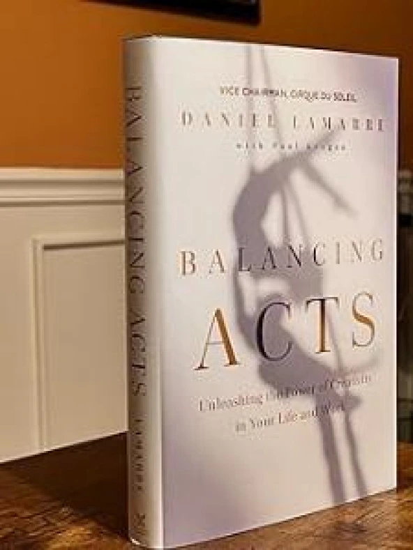 Balancing Acts: Unleashing the Power of Creativity in Your Work and Life Daniel Lamarre