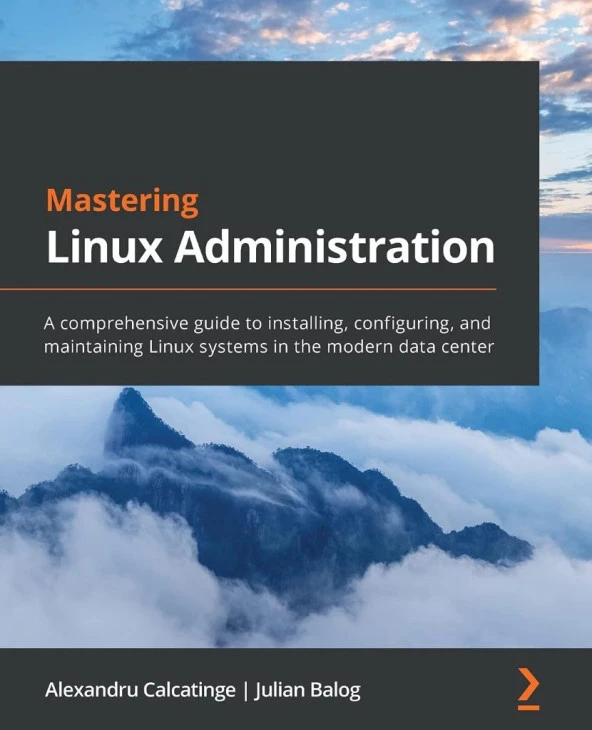 Mastering Linux Administration: A comprehensive guide to installing, configuring, and maintaining Linux systems in the modern data center Calcatinge Balog