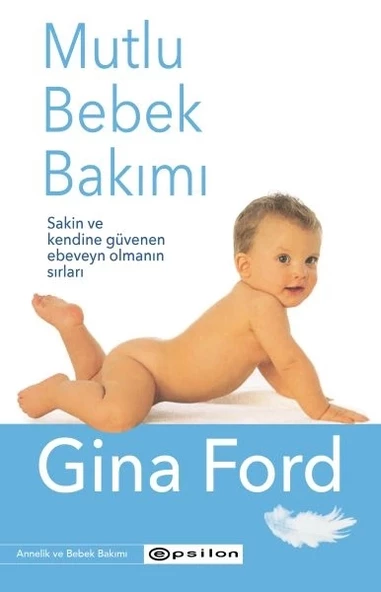 Mutlu Bebek Bakımı - Sakin ve Kendine Güvenen Ebeveyn Olmanın Sırları