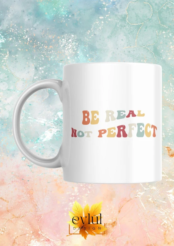 Be Real Not Perfect Yazılı Motivasyon Temalı Baskılı Eğlenceli Özel Tasarım Baskılı Kupa Bardak