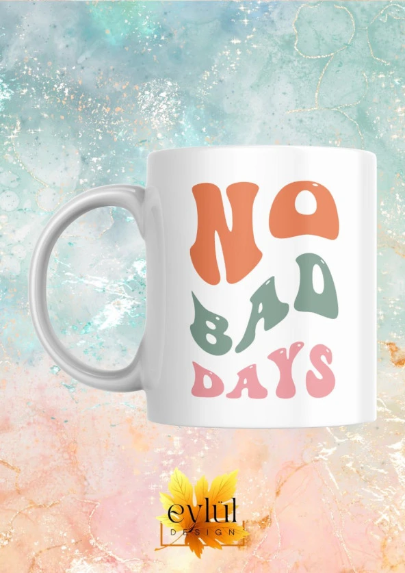 No Bad Days Yazılı Motivasyon Temalı Baskılı Eğlenceli Özel Tasarım Renkli Baskılı Kupa Bardak