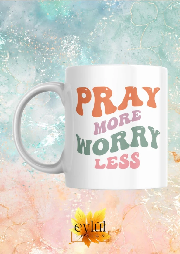 Pray More Worry Less Yazılı Motivasyon Temalı Baskılı Eğlenceli Özel Tasarım Baskılı Kupa Bardak