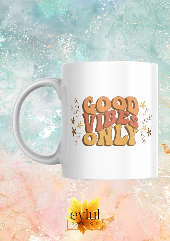 Good Vibes Only Yazılı Motivasyon Temalı Baskılı Eğlenceli Özel Tasarım Baskılı Kupa Bardak