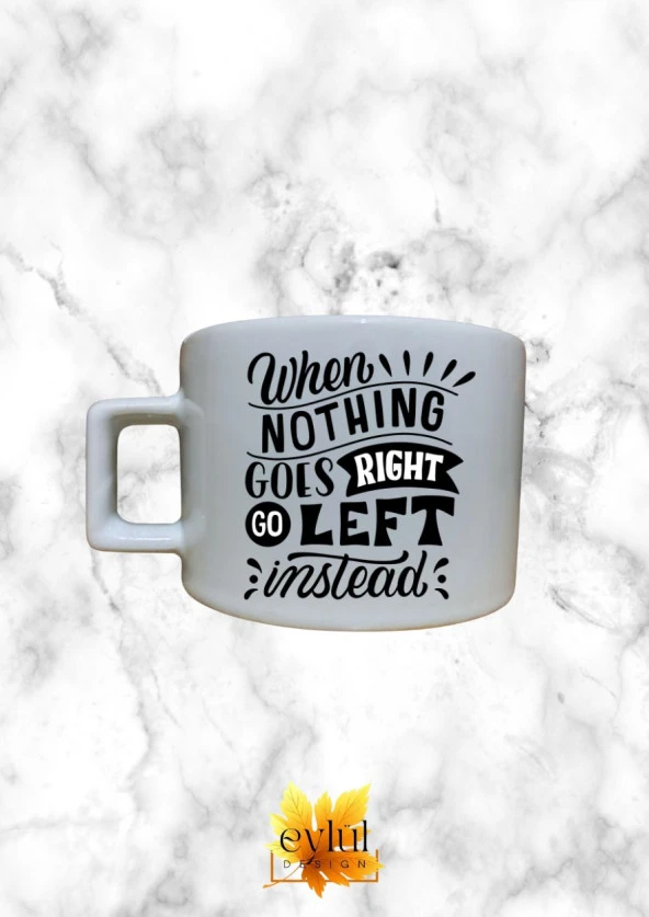 Nothing Goes Right Go To Left Eğlenceli Özel Tasarım Baskılı Kupa Bardak Espresso Türk Kahvesi