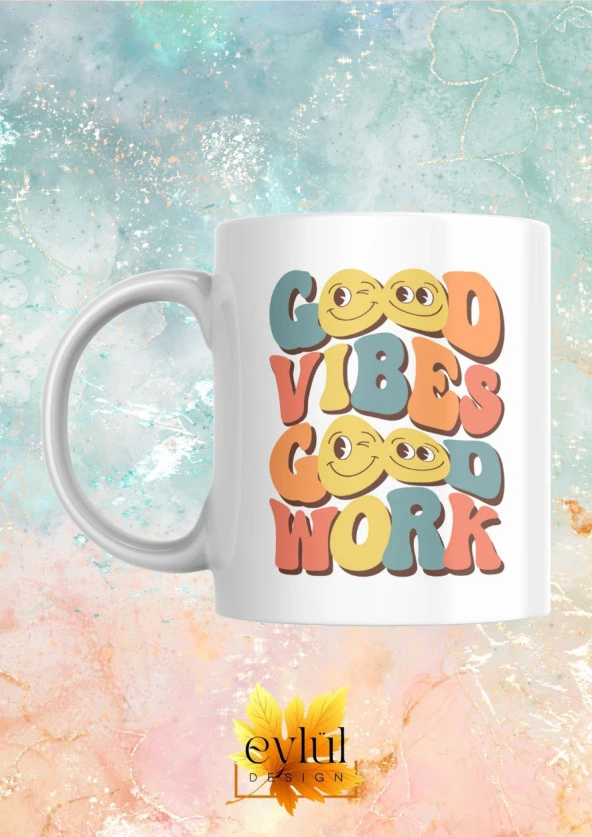 Good Vibes Good Work Yazılı Motivasyon Temalı Baskılı Eğlenceli Özel Tasarım Baskılı Kupa Bardak