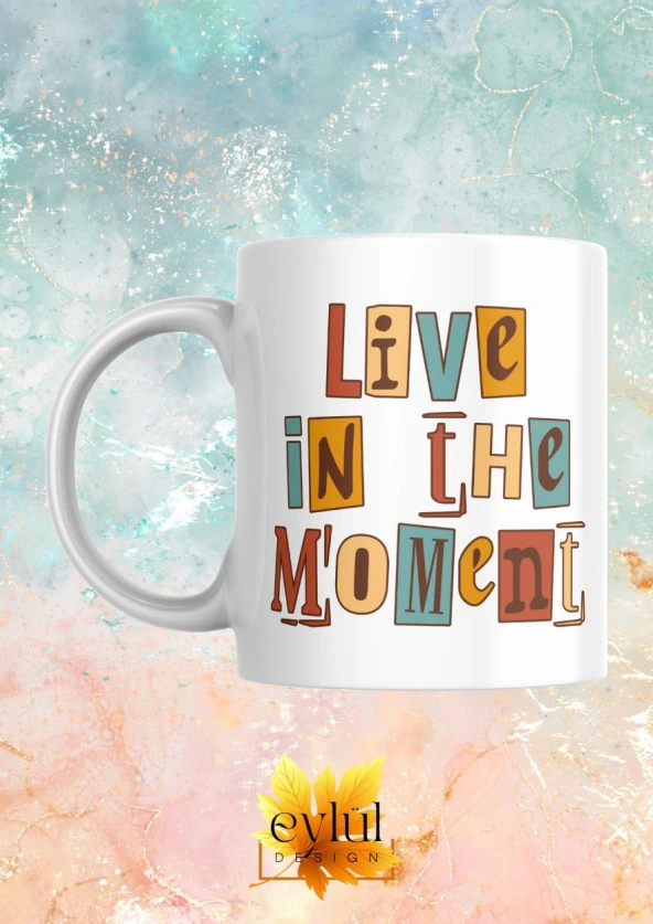 Live In The Moment Yazılı Motivasyon Temalı Baskılı Eğlenceli Özel Tasarım Baskılı Kupa Bardak