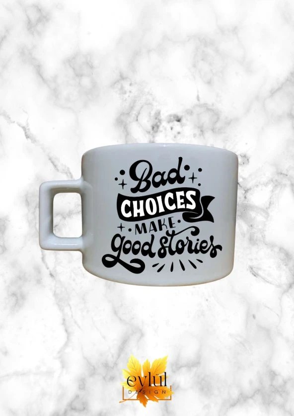 Bad Choices Make Good Stories Yazılı Özel Tasarım Baskılı Kupa Bardak Espresso Türk Kahvesi Bardağı