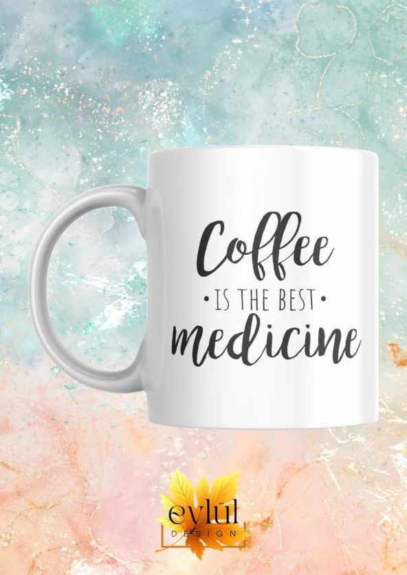Coffee Is The Best Medicine Kahve Temalı İngilizce Eğlenceli Özel Tasarım Baskılı Kupa Bardak