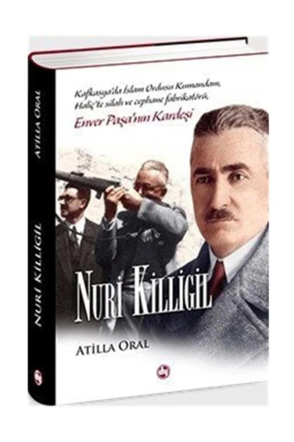 Nuri Killigil: Enver Paşa'nın Kardeşi | Atilla Oral