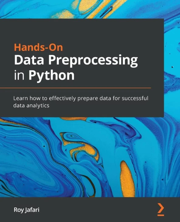 Hands-On Data Preprocessing in Python: Learn how to effectively prepare data for successful data analytics Roy Jafari