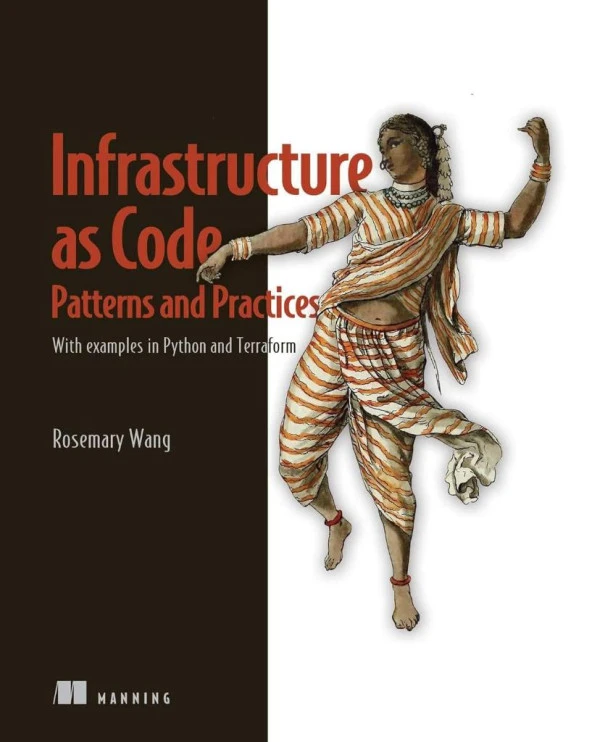 Infrastructure as Code, Patterns and Practices: With examples in Python and Terraform Rosemary Wang