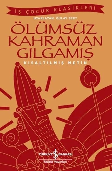 Ölümsüz Kahraman Gılgamış - İş Çocuk Klasikleri - Kısaltılmış Metin