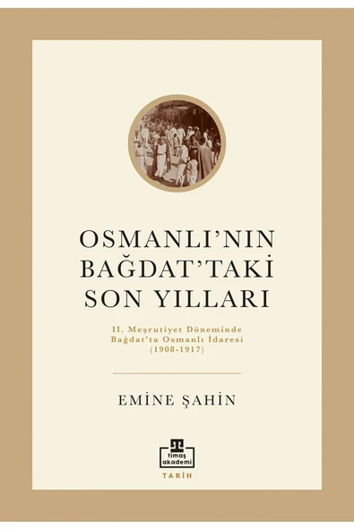 OSMANLININ BAĞDATTAKİ SON YILLARI  EMİNE ŞAHİN  TİMAŞ AKADEMİ