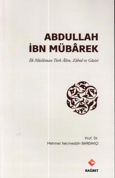 Abdullah İbn Mübârek - İlk Müslüman Türk Alim Zahid ve Gazisi