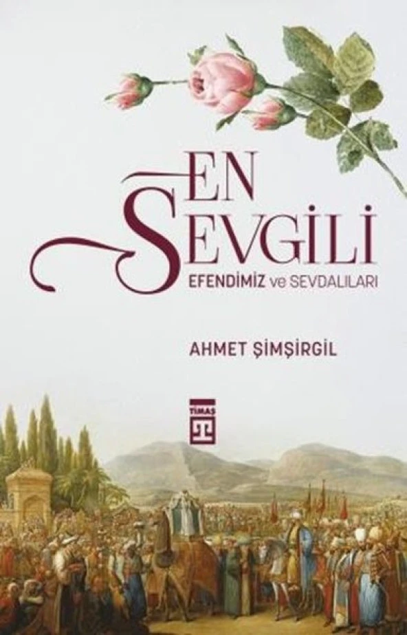 EN SEVGİLİ EFENDİMİZ VE SEVDALILARI      AHMET ŞİMŞİRGİL TİMAŞ