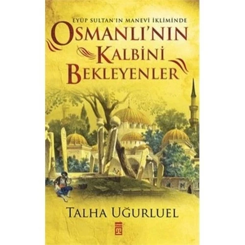 OSMANLININ KALBİNİ BEKLEYENLER TALHA UĞURLUEL TİMAŞ