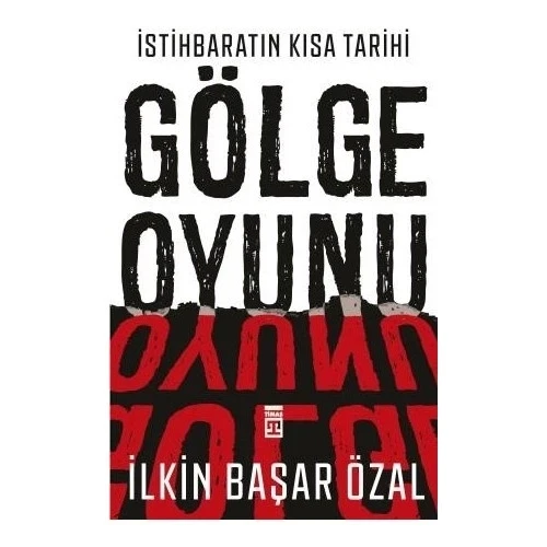 İSTİHBARATIN KISA TARİHİ GÖLGE OYUNU     İLKİN BAŞAR ÖZAL      TİMAŞ