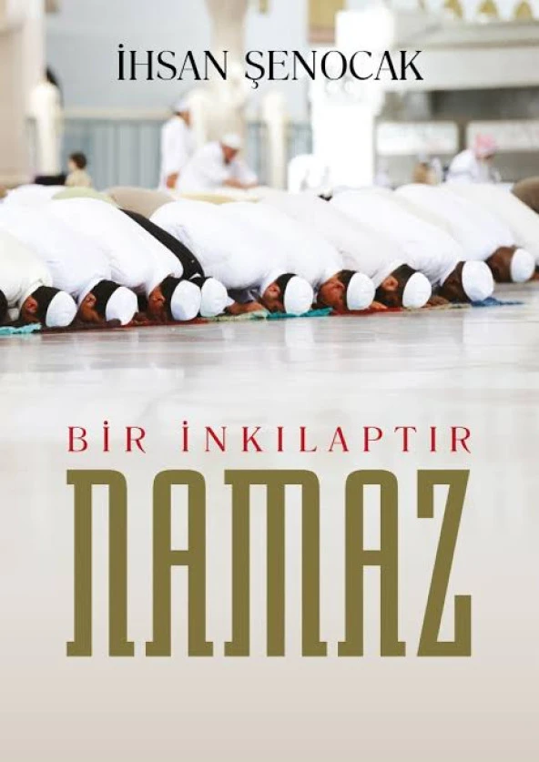 BİR İNKILAPTIR NAMAZ. İHSAN ŞENOCAK