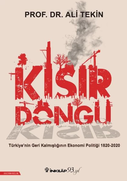 Kısır Döngü - Türkiye nin Geri Kalmışlığının Ekonomi Politiği 1820-2020