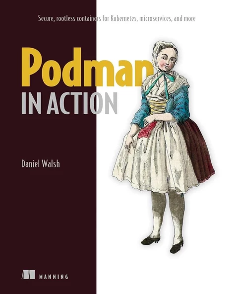 Podman in Action: Secure, rootless containers for Kubernetes, microservices, and more Daniel Walsh - 1