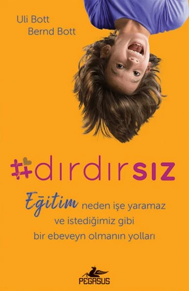 Dırdırsız: Eğitim Neden İşe Yaramaz Ve İstediğimiz Gibi Bir Ebeveyn Olmanın Yolları
