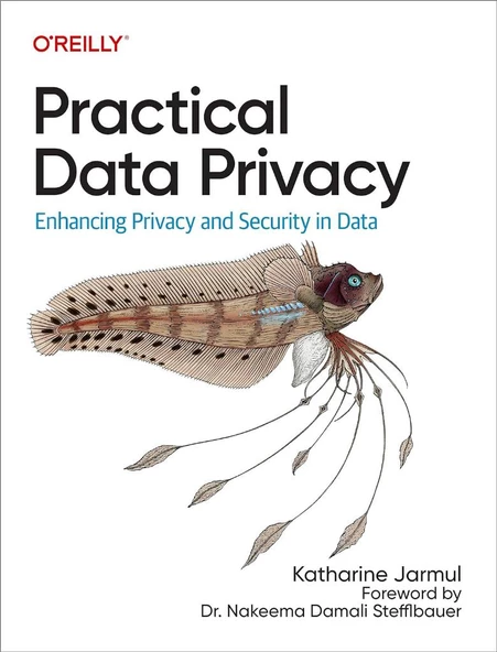 Practical Data Privacy: Enhancing Privacy and Security in Data Katharine Jarmul