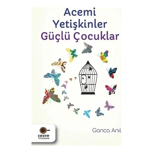 ACEMİ YETİŞKİNLER GÜÇLÜ ÇOCUKLAR GONCA ANIL CEZVE KİTAP