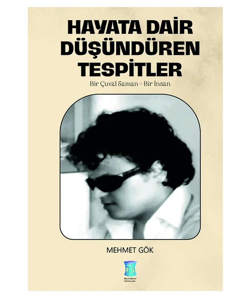 HAYATA DAİR DÜŞÜNDÜREN TESPİTLER MEHMET GÖK BİLİMKENT YAYINLARI
