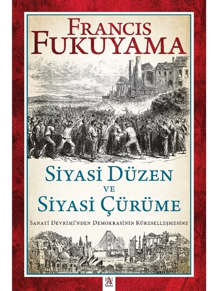 Siyasi Düzen ve Siyasi Çürüme Sanayi Devrimi’nden Demokrasinin Küreselleşmesine - Francis Fukuyama