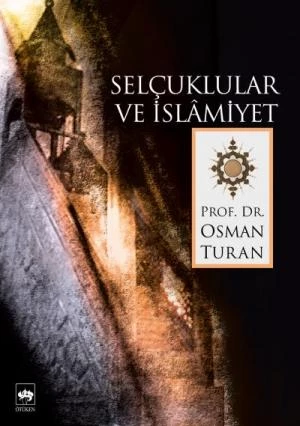SELÇUKLULAR VE İSLÂMİYET  OSMAN TURAN  ÖTÜKEN