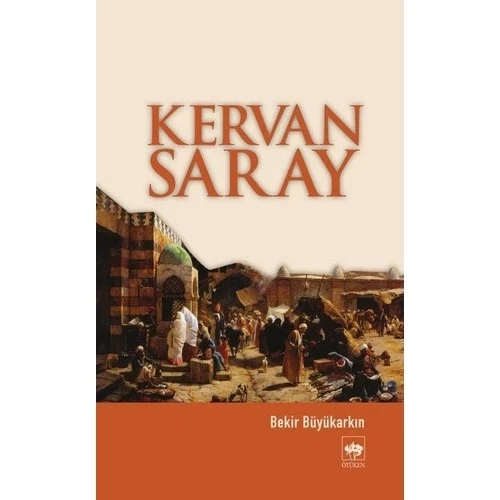 KERVANSARAY. BEKİR BÜYÜKARKIN   ÖTÜKEN
