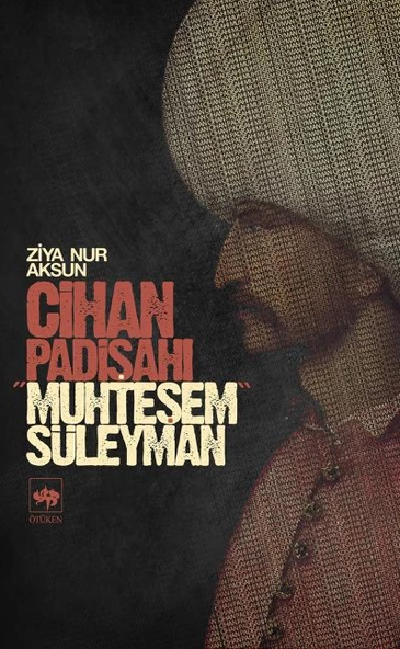 CİHAN PADİŞAHI MUHTEŞEM SÜLEYMAN - ÖTÜKEN YAYINLARI