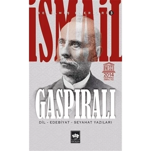 İSMAİL GASPIRALI SEÇİLMİŞ ESERLERİ: 3 - DİL, EDEBİYAT, SEYAHAT YAZILARI