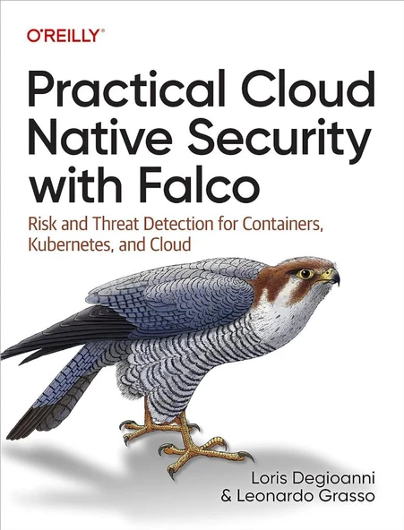 Practical Cloud Native Security with Falco: Risk and Threat Detection for Containers, Kubernetes, and Cloud Degioanni Grasso