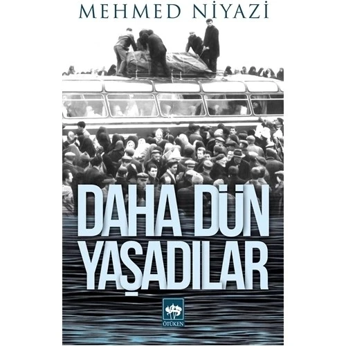 DAHA DÜN YAŞADILAR  MEHMED NİYAZİ  ÖTÜKEN