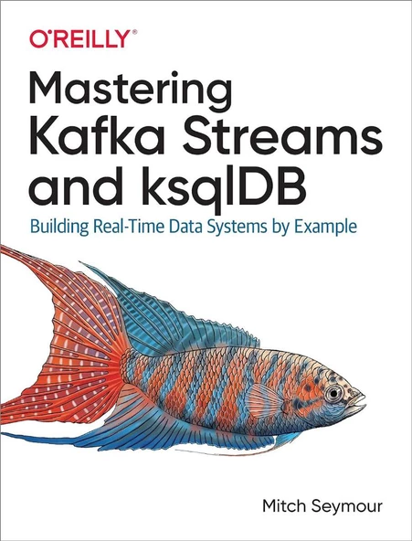 Mastering Kafka Streams and ksqlDB: Building Real-Time Data Systems by Example Mitch Seymour ürün görseli