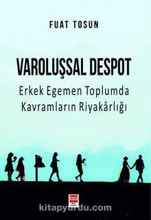 Varoluşsal Despot Erkek Egemen Toplumda Kavramların Riyakarlığı Fuat Tosun
