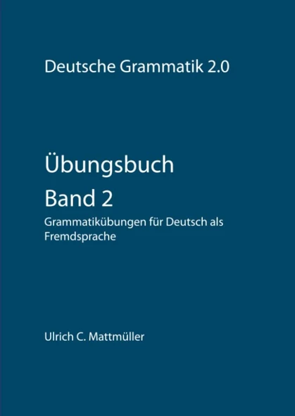 Übungsbuch zur Deutschen Grammatik 2.0 - Band 2: Grammatikübungen für Deutsch als Fremdsprache (Übungen zur Deutschen Grammatik 2.0)