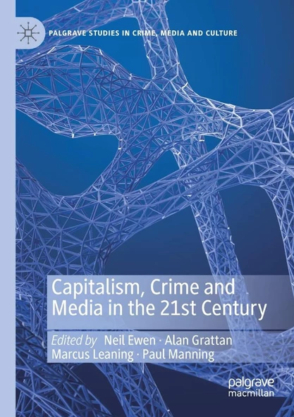 Capitalism, Crime and Media in the 21st Century (Palgrave Studies in Crime, Media and Culture) Ewen Grattan